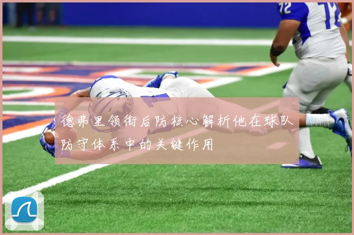 德弗里领衔后防核心解析他在球队防守体系中的关键作用