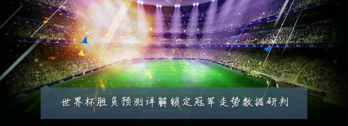 世界杯胜负预测详解锁定冠军走势数据研判